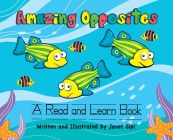Amazing Opposites: A Read and Learn Book By Sipl, Janet Sipl (Illustrator) Cover Image