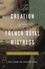 The Creation of the French Royal Mistress: From Agnès Sorel to Madame Du Barry Cover Image