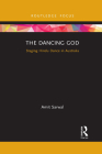 The Dancing God: Staging Hindu Dance in Australia By Amit Sarwal Cover Image