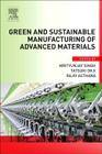 Green and Sustainable Manufacturing of Advanced Material By Mrityunjay Singh (Editor), Tatsuki Ohji (Editor), Rajiv Asthana (Editor) Cover Image