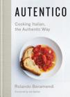 Autentico: Cooking Italian, the Authentic Way By Rolando Beramendi, Rebekah Peppler (Contributions by), Laurie Frankel (Photographs by), Ina Garten (Foreword by) Cover Image