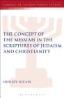The Concept of the Messiah in the Scriptures of Judaism and Christianity (Library of Second Temple Studies #78) By Shirley Lucass, Lester L. Grabbe (Editor) Cover Image