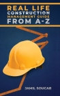 Real Life Construction Management Guide From A - Z Cover Image