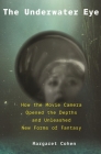 The Underwater Eye: How the Movie Camera Opened the Depths and Unleashed New Realms of Fantasy By Margaret Cohen Cover Image