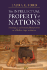 The Intellectual Property of Nations: Sociological and Historical Perspectives on a Modern Legal Institution By Laura R. Ford Cover Image