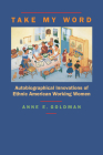 Take My Word: Autobiographical Innovations of Ethnic American Working Women By Anne E. Goldman Cover Image