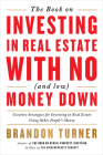 The Book on Investing in Real Estate with No (and Low) Money Down: Creative Strategies for Investing in Real Estate Using Other People's Money By Brandon Turner Cover Image