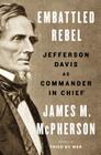 Embattled Rebel: Jefferson Davis as Commander in Chief By James M. McPherson Cover Image