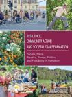 Resilience, Community Action & Societal Transformation: People, Place, Practice, Power, Politics & Possibility in Transition By Thomas Henfrey (Editor), Gesa Maschkowski (Editor), Gil Penha-Lopes (Editor) Cover Image