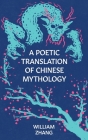A Poetic Translation of Chinese Mythology By William Zhang Cover Image