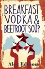 Breakfast Vodka and Beetroot Soup By Alex Edeson Cover Image