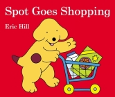 Spot Goes Shopping By Eric Hill, Eric Hill (Illustrator) Cover Image