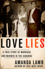 Love Lies: A True Story of Marriage and Murder in the Suburbs By Amanda Lamb Cover Image