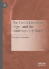 The End of Literature, Hegel, and the Contemporary Novel By Francesco Campana Cover Image