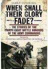 When Shall Their Glory Fade?: The Stories of the Thirty-Eight Battle Honours of the Army Commandos 1940-1945 By James Dunning Cover Image