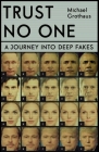Trust No One: Inside the World of Deepfakes By Michael Grothaus Cover Image