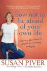 How Not to Be Afraid of Your Own Life: Opening Your Heart to Confidence, Intimacy, and Joy Cover Image