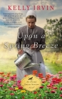 Upon a Spring Breeze (Every Amish Season Novel #1) By Kelly Irvin Cover Image