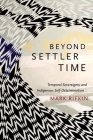 Beyond Settler Time: Temporal Sovereignty and Indigenous Self-Determination By Mark Rifkin Cover Image