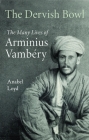 The Dervish Bowl: The Many Lives of Arminius Vámbéry Cover Image
