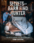Secrets of the Barn Find Hunter: The Art of Finding Lost Collector Cars By Tom Cotter, McKeel Hagerty (Introduction by) Cover Image