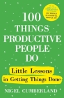 100 Things Productive People Do: Little lessons in getting things done By Nigel Cumberland Cover Image