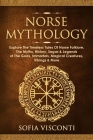 Norse Mythology: Explore The Timeless Tales Of Norse Folklore, The Myths, History, Sagas & Legends of The Gods, Immortals, Magical Crea Cover Image