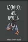 Good Luck and Have Fun CS: GO Gamint Notebook for Gamers COUNTERSTRIKE lovers !: Custom Mage Gamer Notebook for Everything (Gaming #15) By Legionar Igracina Cover Image