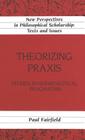 Theorizing Praxis: Studies in Hermeneutical Pragmatism (New Perspectives in Philosophical Scholarship #15) By James Duerlinger (Editor), Paul Fairfield Cover Image