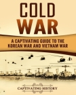 Cold War: A Captivating Guide to the Korean War and Vietnam War (Military History) By Captivating History Cover Image