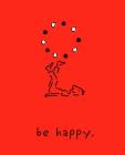 Be Happy (Deluxe Edition): A Little Book to Help You Live a Happy Life By Monica Sheehan Cover Image