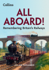 All Aboard!: Remembering Britain’s Railways By Julian Holland Cover Image