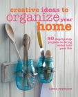 Creative Ideas to Organize Your Home: 50 step-by-step projects to bring order into your life By Linda Peterson Cover Image