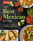 The Best Mexican Recipes: Kitchen-Tested Recipes Put the Real Flavors of Mexico Within Reach By America's Test Kitchen (Editor) Cover Image