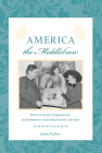 America the Middlebrow: Women's Novels, Progressivism, and Middlebrow Authorship between the Wars (Studies in Print Culture and the History of the Book) By Jaime Harker Cover Image