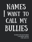 Names I Want To Call My Bullies: Worst Swear Words Coloring Book for Adults - Help to Deal with Bullies At Work - 40 Large Print Mandala Patterns - Gr Cover Image