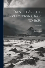 Danish Arctic Expeditions, 1605 to 1620: In Two Books, Volume 1; Volume 96 Cover Image