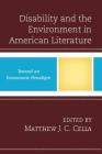 Disability and the Environment in American Literature: Toward an Ecosomatic Paradigm (Ecocritical Theory and Practice) By Matthew J. C. Cella (Editor), Jill E. Anderson (Contribution by), Elizabeth S. Callaway (Contribution by) Cover Image