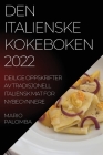 Den Italienske Kokeboken 2022: Deilige Oppskrifter AV Tradisjonell Italiensk Mat for Nybegynnere By Mario Palomba Cover Image