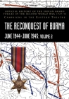 THE RECONQUEST OF BURMA June 1944-June 1945: Volume 2: Official History of the Indian Armed Forces in the Second World War 1939-45 Campaigns in the Ea Cover Image