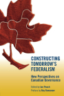 Constructing Tomorrow's Federalism: New Perspectives on Canadian Governance By Ian Peach (Editor), Roy Romanow (Preface by) Cover Image