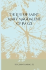 The Life of Saint Mary Magdalene of Pazzi By Anne Steinemann (Contribution by), Sister Paula Moroney Ocdm, S. J. John Panting Cover Image