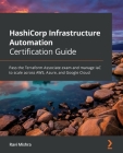 HashiCorp Infrastructure Automation Certification Guide: Pass the Terraform Associate exam and manage IaC to scale across AWS, Azure, and Google Cloud Cover Image