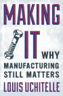 Making It: Why Manufacturing Still Matters By Louis Uchitelle Cover Image