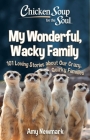 Chicken Soup for the Soul: My Wonderful, Wacky Family: 101 Loving Stories about Our Crazy, Quirky Families By Amy Newmark Cover Image
