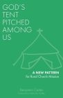 God's Tent Pitched Among Us: A New Pattern for Rural Church Mission By Benjamin Carter, Helen-Ann Hartley (Foreword by) Cover Image