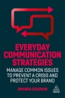 Everyday Communication Strategies: Manage Common Issues to Prevent a Crisis and Protect Your Brand By Amanda Coleman Cover Image