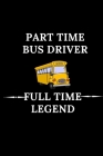 Part Time Bus Driver Full Time Legend: Funny Prompt Bus Driver Gift-Humorous Bus Driver Quote (Gag Gift) By Greeanee Press Cover Image