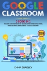 Google Classroom: 3 Books in 1 - The 2020 Quick-Start Guide for Teachers. Setup a Solid Digital Course, Manage Distance Learning & Boost By Emma Bradley Cover Image