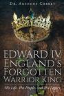 Edward IV, England's Forgotten Warrior King By Anthony Corbet Cover Image